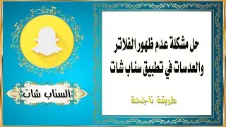 حل مشكلة عدم ظهور الفلاتر والعدسات في تطبيق سناب شات