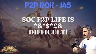 Rise of Kingdoms F2P. 145 - SOC F2P Life is *&^*#£$-ing DIFFICULT!