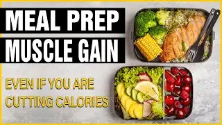 How To Meal Prep For Muscle Gain Even If Your Cutting Calories