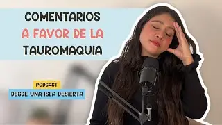 38. Respondiendo comentarios a favor de la tauromaquia | Desde una isla desierta #podcast