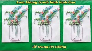 Ý tưởng độc đáo - Làm khung tranh bình hoa để trang trí tường từ giấy màu - Ly Coc DIY