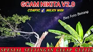 GCAM NIKITA V2.0 CONFIG MILKY WAY || Spesial Settingan Malam