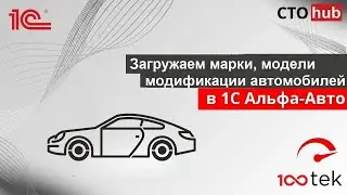 Загружаем марки , модели, модификации автомобилей в 1С Альфа-Авто 6.1 Модуль СТО-ХАБ