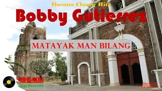 Bobby Gutierrez • MATAYAK MAN BILANG