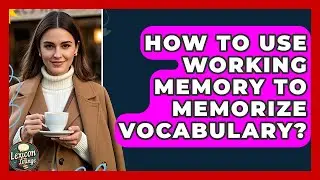 How To Use Working Memory To Memorize Vocabulary? - Lexicon Lounge