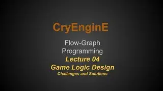 Cry Engine Programming Lecture Series @ SNHU - Lecture 04 - Game Logic Design