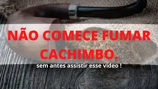 NÃO COMECE A FUMAR CACHIMBO SEM ANTES ASSISTIR !!