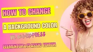 How to Change a Background Color in WordPress | Elementor & Classic Editor