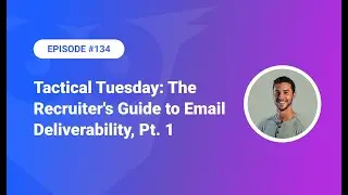 134: Tactical Tuesday - The Recruiter's Guide to Email Deliverability, Pt. 1