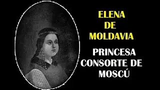 ELENA de MOLDAVIA : PRINCESA de MOSCÚ | NUERA de IVÁN III y SOFÍA PALEÓLOGA