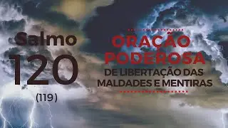 Salmo 120 -  Oração poderosa de libertação das maldades e mentiras