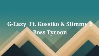 G-Eazy - Boss Tycoon Lyrics Ft. Kossiko & Slimmy B