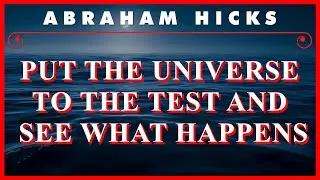 Put The Universe To The Test And See What Happens