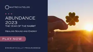 Abundance 2023 - The Year of the Rabbit / Energetically Programmed Audio / Maitreya Reiki™