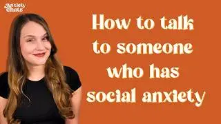 How to talk to someone with social anxiety