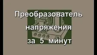 Преобразователь напряжения за 5 минут