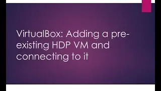 HDP Virtual Machine: add to VirtualBox and Connect