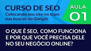 O que é SEO? Como funciona e porque você precisa dele no seu Negócio Online? - #Aula 01