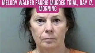GA v Melody Walker Farris Trial Day 17, Morning Session