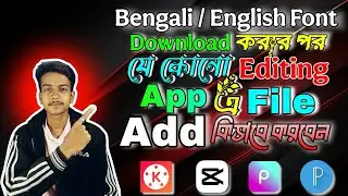 Bengali / English Font File যে কোনো Editing App এ Add কি ভাবে করবেন।।Front Add in Editing App