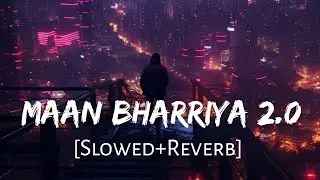 Maan Bharryaa 2.0 [Slowed+Reverb] B Praak | Shershaah | Sad Song | Lofi Music Channel