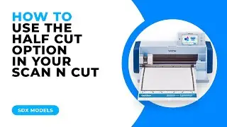 HOW TO USE THE HALF CUT OPTION IN YOUR SCAN N CUT - SDX MODELS