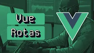 Rotas no Vue | Como trabalhar com o vue-router no vue 3