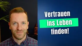 Wie finde ich Vertrauen ins Leben?