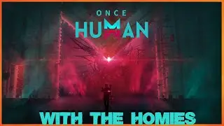 Once Human ~ With The Homies ~ Part # 1