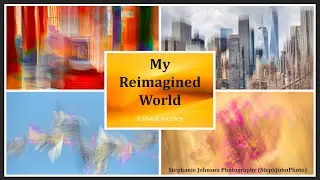 My Reimagined World -  A Visual Journey by Stephanie Johnson (StephJohnPhoto)