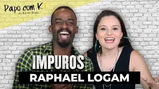 PAPO COM K! COM RAPHAEL LOGAM - SÉRIE IMPUROS | KARIZE BRUM