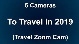 5 Travel Zoom Cameras To Travel in 2019 Below $350