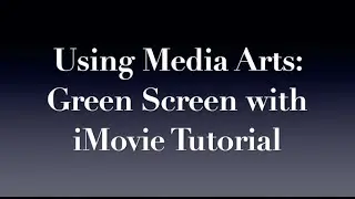 Using Media Arts: Green Screen with iMovie Tutorial