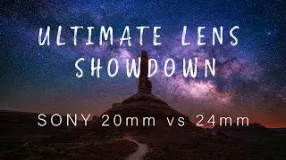 Sony 24mm f/1.4 vs 20mm f/1.8 - ULTIMATE Lens Showdown!  Astro, Landscape, Macro, and More!