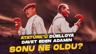 Atatürk'ü Düello'ya Davet Eden Adam: Sonu Nasıl Bitti?