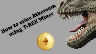How to Mine Ethereum using T-Rex miner