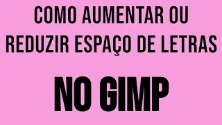 Como aumentar ou reduzir espaçamento entre letras no GIMP