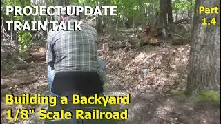 Part 1.4 - Building a backyard railroad 1/8th scale on 1.6 acres - Project Update - Train Talk