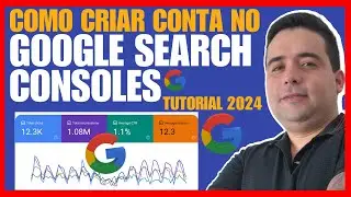 Como Criar Conta no Google Search Consoles em 2024 e Como usar o Google Search Consoles na Prática