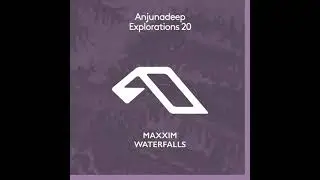Maxxim - Waterfalls / Out Now / Anjunadeep Explorations 20