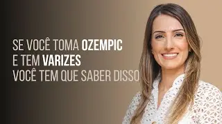 Se você tem VARIZES e toma OZEMPIC você tem que saber disso