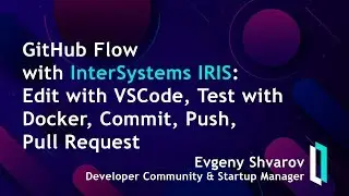 GitHub Flow with InterSystems IRIS: Edit with VSCode, Test with Docker, Commit, Push, Pull Request