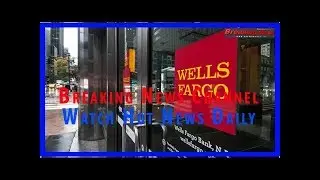 U.S. to fine Wells Fargo $1 billion - the most aggressive bank penalty of the Trump era