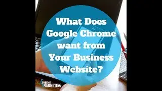 What Does Google Chrome want from Your Business Website?