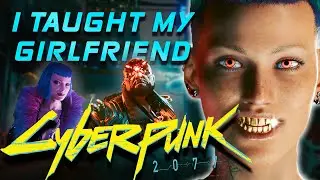 I Taught my Girlfriend CyberPunk 2077