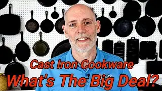 Cast Iron Cookware, What's The Big Deal?