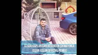 Özgür Kaplan - Can Bedenden Çıkmayınca (Ozan Aslan Official Remix)