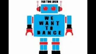 Far Too Loud - We Want To Dance