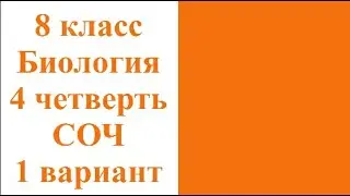 8 класс Биология 4 четверть СОЧ 1 вариант