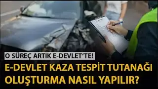 E-DEVLET KAZA TESPİT TUTANAĞI NASIL OLUŞTURULUR? (1.06.2024)